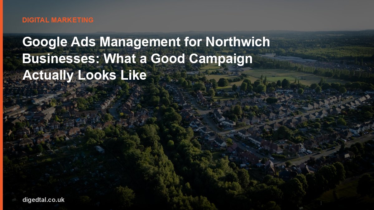 Google Ads Management for Northwich Businesses: What a Good Campaign Actually Looks Like